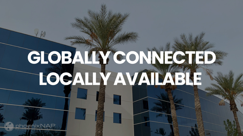 phoenixNAP globally connected locally available
